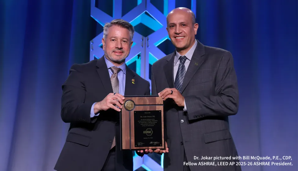 Dr. Jokar pictured with Bill McQuade, P.E., CDP, Fellow ASHRAE, LEED AP 2025-26 ASHRAE President.